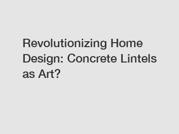 Revolutionizing Home Design: Concrete Lintels as Art?