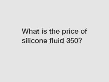 What is the price of silicone fluid 350?
