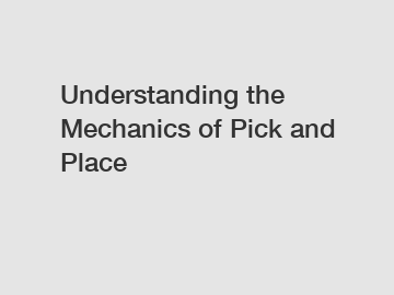 Understanding the Mechanics of Pick and Place