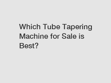 Which Tube Tapering Machine for Sale is Best?