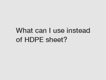What can I use instead of HDPE sheet?