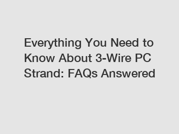 Everything You Need to Know About 3-Wire PC Strand: FAQs Answered