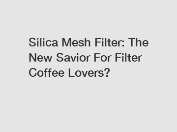 Silica Mesh Filter: The New Savior For Filter Coffee Lovers?