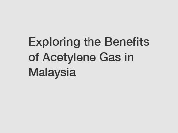 Exploring the Benefits of Acetylene Gas in Malaysia