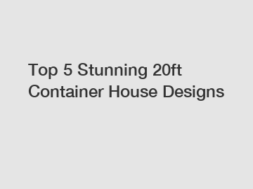 Top 5 Stunning 20ft Container House Designs