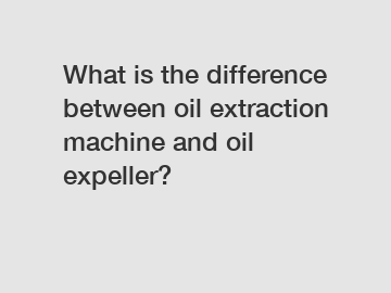 What is the difference between oil extraction machine and oil expeller?