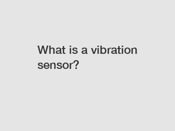 What is a vibration sensor?