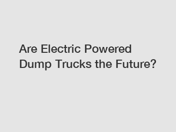 Are Electric Powered Dump Trucks the Future?