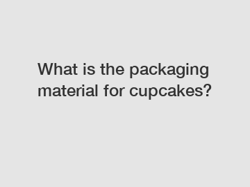 What is the packaging material for cupcakes?