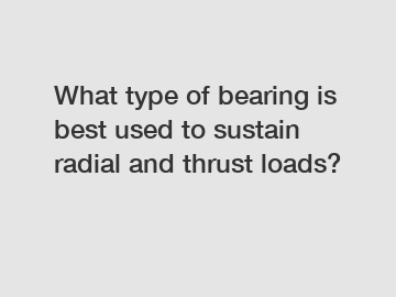 What type of bearing is best used to sustain radial and thrust loads?