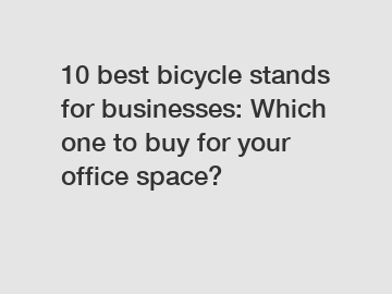 10 best bicycle stands for businesses: Which one to buy for your office space?