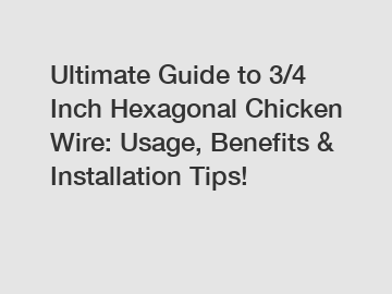 Ultimate Guide to 3/4 Inch Hexagonal Chicken Wire: Usage, Benefits & Installation Tips!