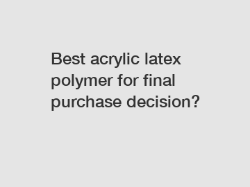 Best acrylic latex polymer for final purchase decision?