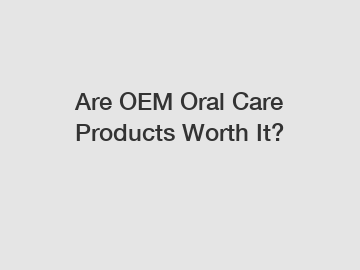 Are OEM Oral Care Products Worth It?