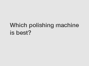 Which polishing machine is best?