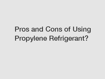 Pros and Cons of Using Propylene Refrigerant?