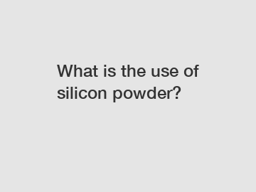 What is the use of silicon powder?