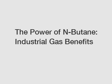 The Power of N-Butane: Industrial Gas Benefits