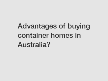 Advantages of buying container homes in Australia?