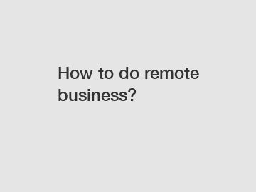 How to do remote business?