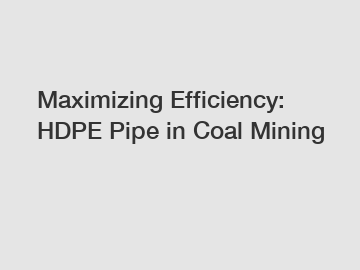 Maximizing Efficiency: HDPE Pipe in Coal Mining