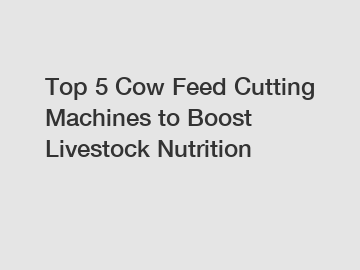 Top 5 Cow Feed Cutting Machines to Boost Livestock Nutrition