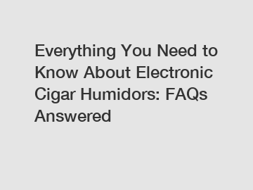Everything You Need to Know About Electronic Cigar Humidors: FAQs Answered