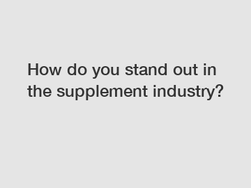 How do you stand out in the supplement industry?