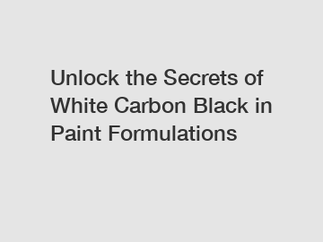 Unlock the Secrets of White Carbon Black in Paint Formulations