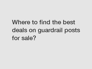 Where to find the best deals on guardrail posts for sale?