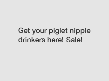 Get your piglet nipple drinkers here! Sale!