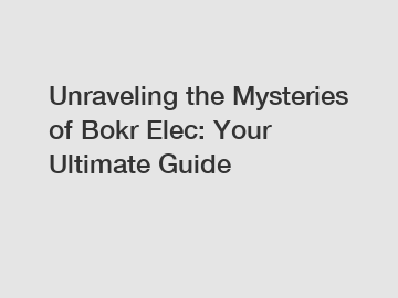 Unraveling the Mysteries of Bokr Elec: Your Ultimate Guide