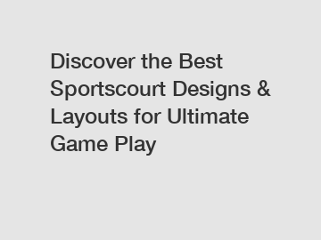 Discover the Best Sportscourt Designs & Layouts for Ultimate Game Play