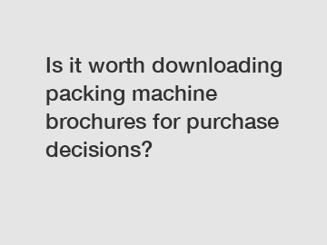 Is it worth downloading packing machine brochures for purchase decisions?