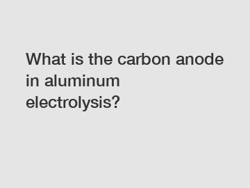 What is the carbon anode in aluminum electrolysis?