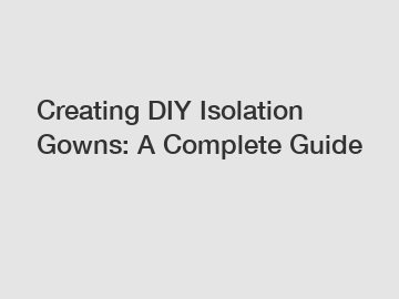 Creating DIY Isolation Gowns: A Complete Guide