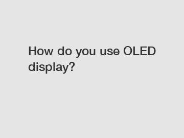 How do you use OLED display?