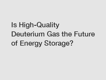 Is High-Quality Deuterium Gas the Future of Energy Storage?