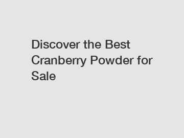 Discover the Best Cranberry Powder for Sale