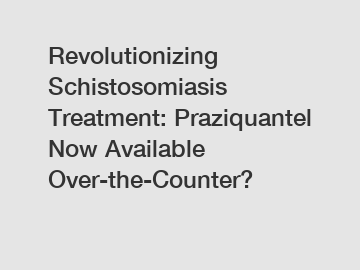 Revolutionizing Schistosomiasis Treatment: Praziquantel Now Available Over-the-Counter?