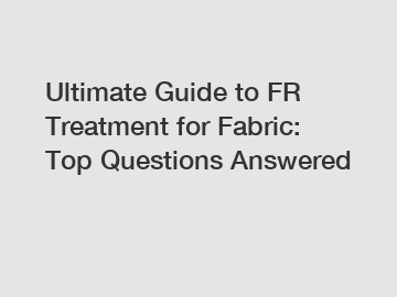 Ultimate Guide to FR Treatment for Fabric: Top Questions Answered