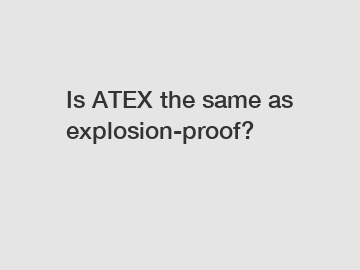 Is ATEX the same as explosion-proof?