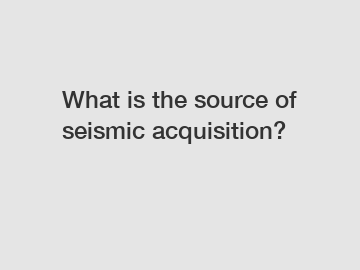 What is the source of seismic acquisition?