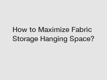 How to Maximize Fabric Storage Hanging Space?