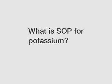What is SOP for potassium?