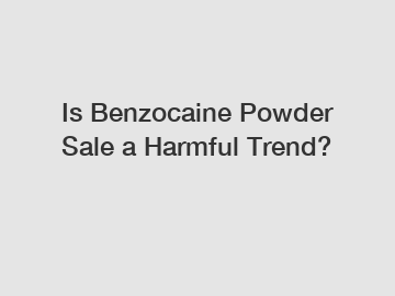 Is Benzocaine Powder Sale a Harmful Trend?