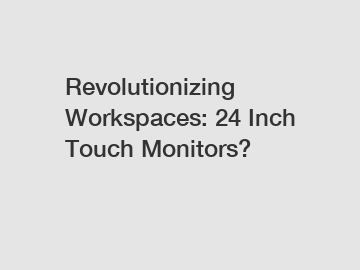 Revolutionizing Workspaces: 24 Inch Touch Monitors?