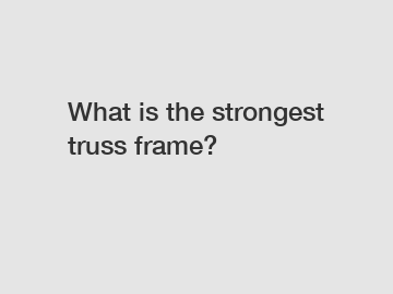 What is the strongest truss frame?