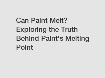 Can Paint Melt? Exploring the Truth Behind Paint's Melting Point