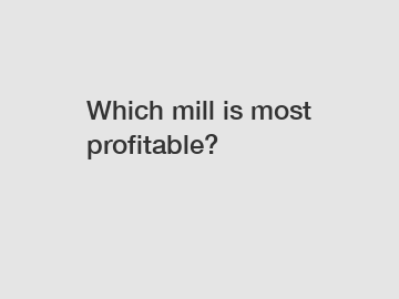 Which mill is most profitable?